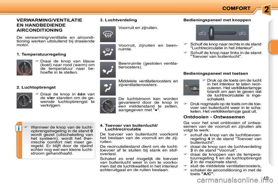 PEUGEOT 207 2008  Instructieboekje (in Dutch) i
45
  2. Luchtopbrengst    
�   Draai  de  knop  in    één  van 
de    vier    standen  om  de  ge-
wenste  luchtopbrengst  te  
verkrijgen.   Voorruit,  zijruiten  en  been-
ruimte.  
 Beenruim