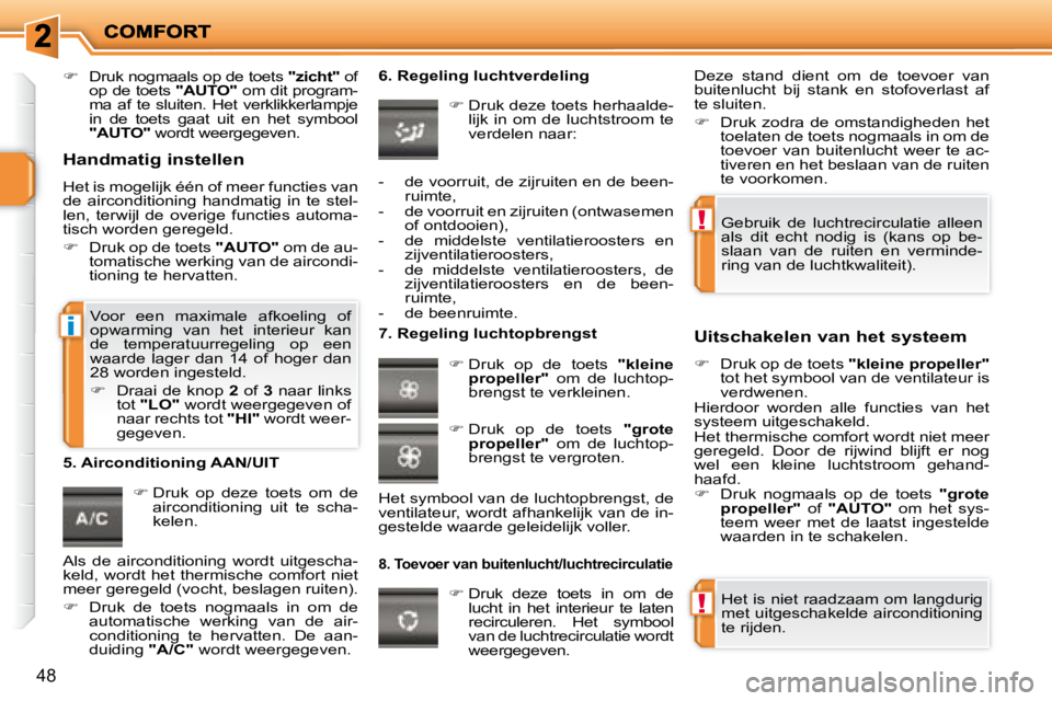 PEUGEOT 207 2008  Instructieboekje (in Dutch) !
!
i
48
   
�    Druk nogmaals op de toets   "zicht"  of 
op de toets   "AUTO"  om dit program-
ma  af  te  sluiten.  Het  verklikkerlampje  
in  de  toets  gaat  uit  en  het  symbool 
 
"AUTO"  
