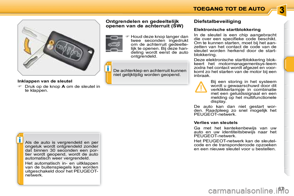 PEUGEOT 207 2008  Instructieboekje (in Dutch) i
i
67
 Als  de  auto  is  vergrendeld  en  per  
ongeluk  wordt  ontgrendeld  zonder 
dat  binnen  30  seconden  een  por-
tier  wordt  geopend,  wordt  de  auto 
automatisch weer vergrendeld.  
 Het