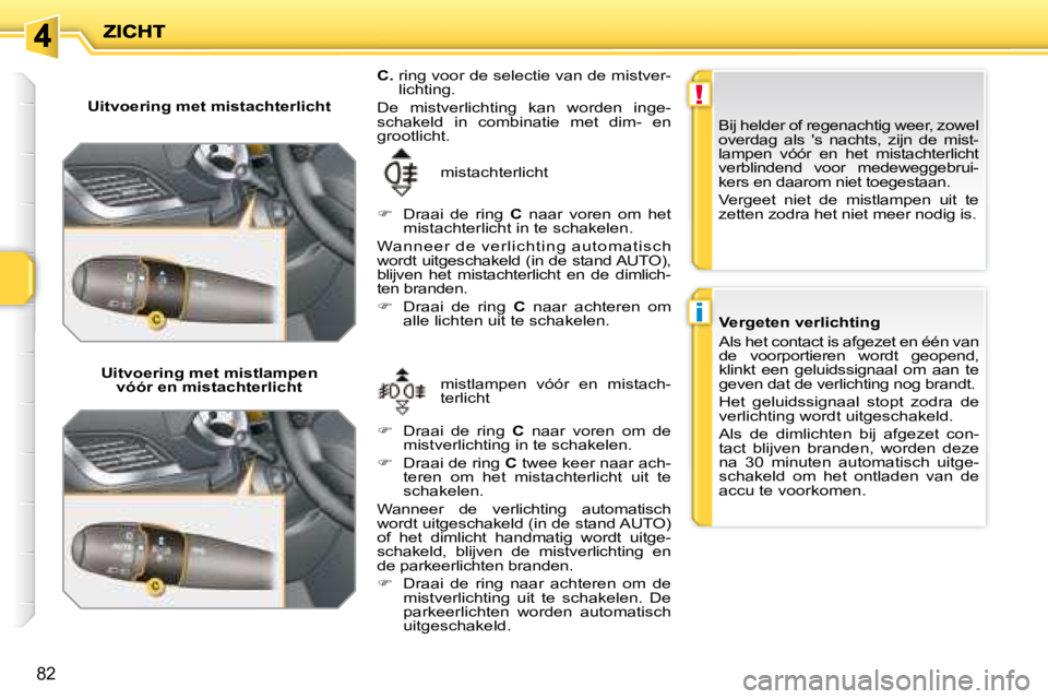 PEUGEOT 207 2008 Instructieboekje (in Dutch) !
i
82
Uitvoering met mistachterlicht Uitvoering met mistlampen vóór en mistachterlicht mistlampen vóór en mistach-
terlicht
mistachterlicht
C. ring voor de selectie van de mi PEUGEOT 207 2008 Instructieboekje (in Dutch) !
i
82
Uitvoering met mistachterlicht Uitvoering met mistlampen vóór en mistachterlicht mistlampen vóór en mistach-
terlicht
mistachterlicht
C. ring voor de selectie van de mi