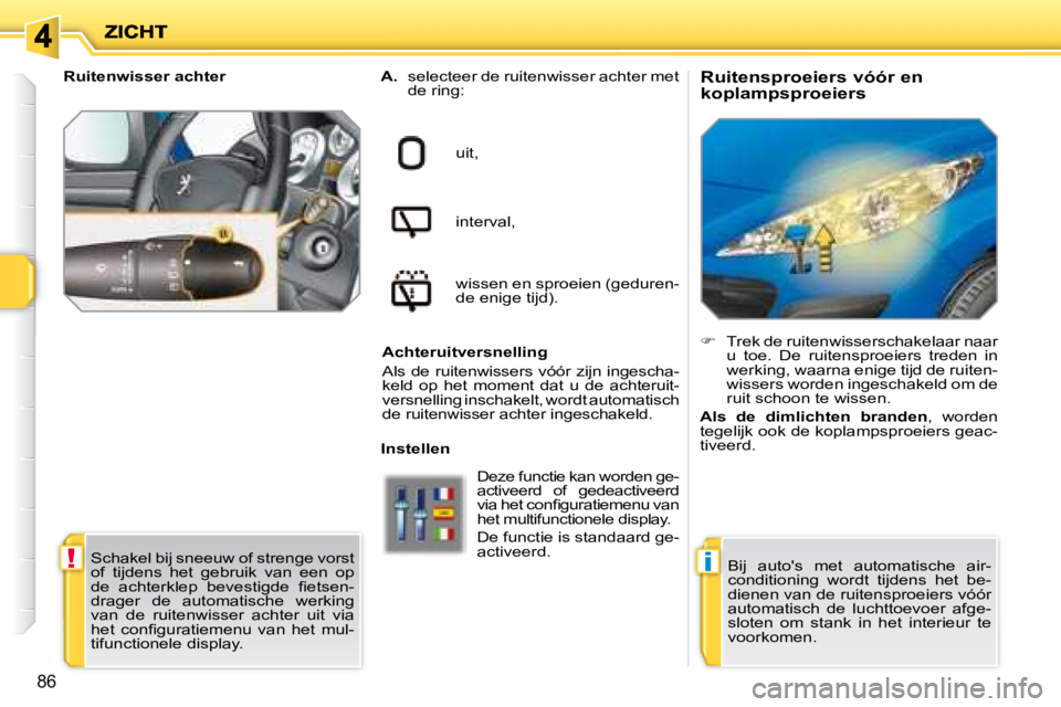 PEUGEOT 207 2008 Instructieboekje (in Dutch) !i
86
Ruitensproeiers vóór en
koplampsproeiers
A. selecteer de ruitenwisser achter met
de ring:
uit,
interval,
wissen en sproeien (geduren-
de enige tijd).
Achteruitversnel PEUGEOT 207 2008 Instructieboekje (in Dutch) !i
86
Ruitensproeiers vóór en
koplampsproeiers
A. selecteer de ruitenwisser achter met
de ring:
uit,
interval,
wissen en sproeien (geduren-
de enige tijd).
Achteruitversnel