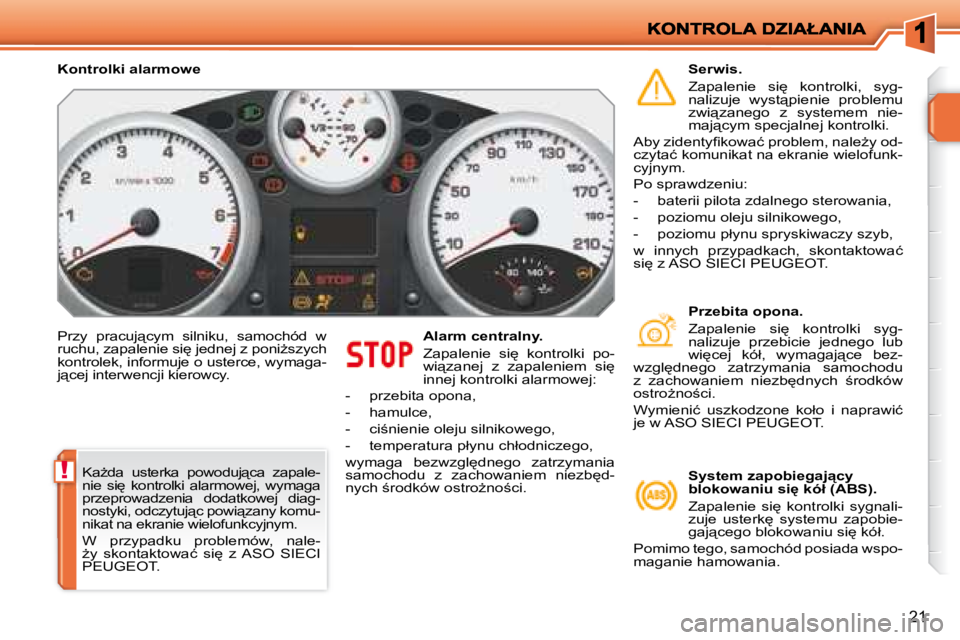 PEUGEOT 207 2008  Instrukcja obsługi (in Polish) !
21
� �P�r�z�y�  �p�r�a�c�u�j"�c�y�m�  �s�i�l�n�i�k�u�,�  �s�a�m�o�c�h�ó�d�  �w�  
�r�u�c�h�u�,� �z�a�p�a�l�e�n�i�e� �s�i
� �j�e�d�n�e�j� �z� �p�o�n�iG�s�z�y�c�h� 
�k�o�n�t�r�o�l�e�k�,� �i�n�