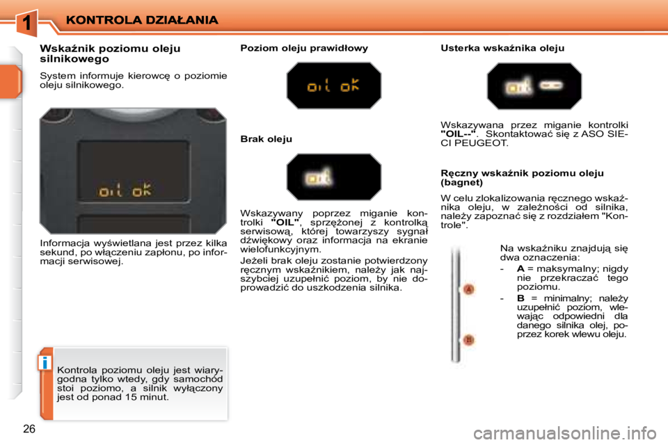 PEUGEOT 207 2008  Instrukcja obsługi (in Polish) i
26
� �K�o�n�t�r�o�l�a�  �p�o�z�i�o�m�u�  �o�l�e�j�u�  �j�e�s�t�  �w�i�a�r�y�- 
�g�o�d�n�a�  �t�y�l�k�o�  �w�t�e�d�y�,�  �g�d�y�  �s�a�m�o�c�h�ó�d� 
�s�t�o�i�  �p�o�z�i�o�m�o�,�  �a�  �s�i�l�n�i�k� 