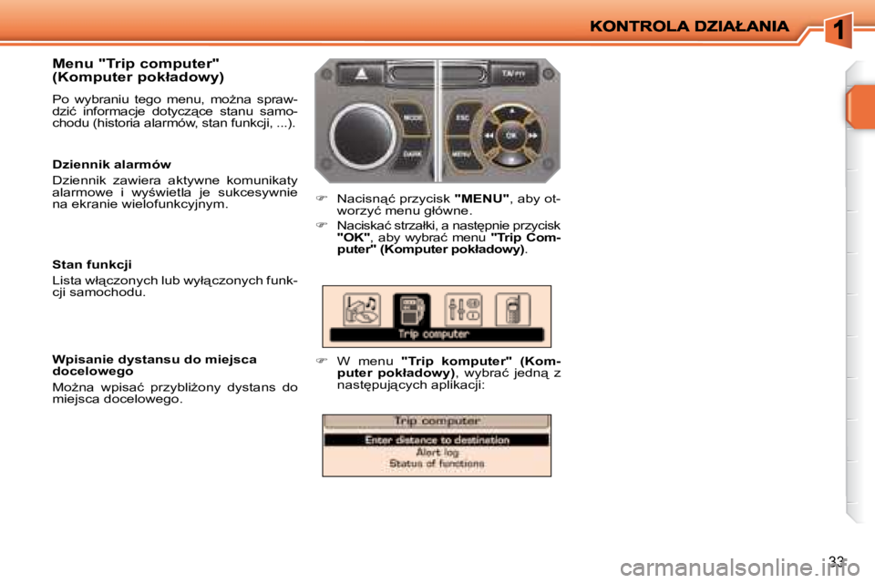 PEUGEOT 207 2008  Instrukcja obsługi (in Polish) 33
� � �M�e�n�u� �"�T�r�i�p� �c�o�m�p�u�t�e�r�"�  
�(�K�o�m�p�u�t�e�r� �p�o�k�ł�a�d�o�w�y�)�  
� �P�o�  �w�y�b�r�a�n�i�u�  �t�e�g�o�  �m�e�n�u�,�  �m�oG�n�a�  �s�p�r�a�w�- 
�d�z�i�ć�  �i�n�