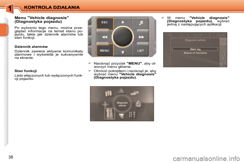 PEUGEOT 207 2008  Instrukcja obsługi (in Polish) 38
� � �M�e�n�u� �"�V�e�h�i�c�l�e� �d�i�a�g�n�o�s�i�s�"�  
�(�D�i�a�g�n�o�s�t�y�k�a� �p�o�j�a�z�d�u�)�  
� �P�o�  �w�y�b�r�a�n�i�u�  �t�e�g�o�  �m�e�n�u�,�  �m�oG�n�a�  �p�r�z�e�- 
�g�l"