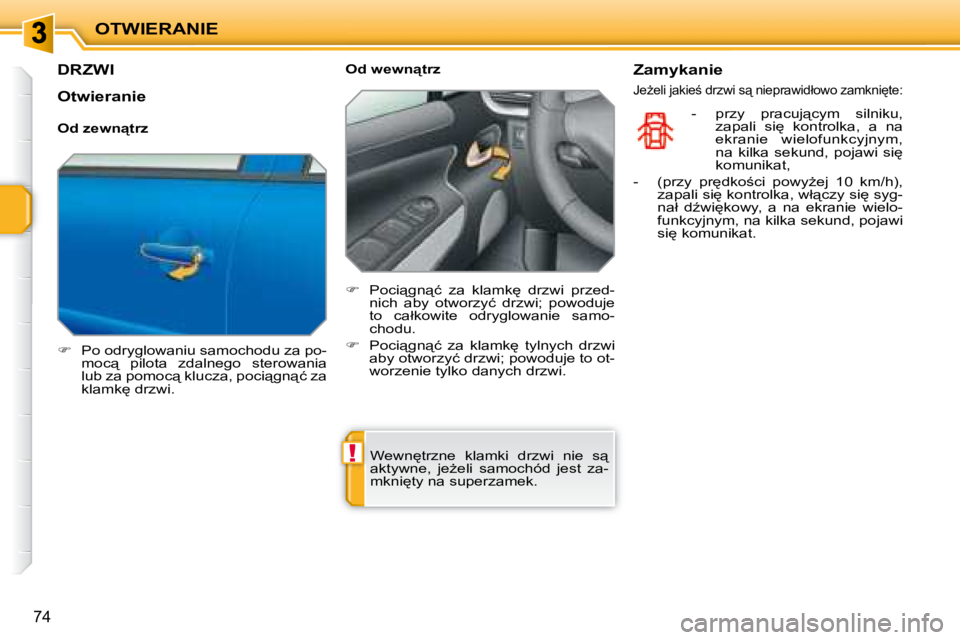 PEUGEOT 207 2008  Instrukcja obsługi (in Polish) !
�O�T�W�I�E�R�A�N�I�E
�7�4
� � � � � � � � � �D�R�Z�W�I� 
   
� � �  �P�o� �o�d�r�y�g�l�o�w�a�n�i�u� �s�a�m�o�c�h�o�d�u� �z�a� �p�o�-
�m�o�c"�  �p�i�l�o�t�a�  �z�d�a�l�n�e�g�o�  �s�t�e�r�o�w�
