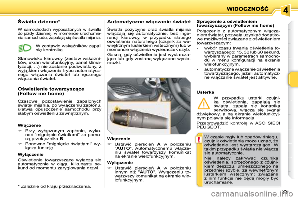 PEUGEOT 207 2008  Instrukcja obsługi (in Polish) !
83
� �W� �c�z�a�s�i�e� �m�g�ł�y� �l�u�b� �o�p�a�d�ó�w� ;�n�i�e�g�u�,�  
�c�z�u�j�n�i�k� �o;�w�i�e�t�l�e�n�i�a� �m�oG�e� �u�z�n�a�ć�,� G�e� 
�o;�w�i�e�t�l�e�n�i�e�  �j�e�s�t�  �w�y�s�t�a�r�c�