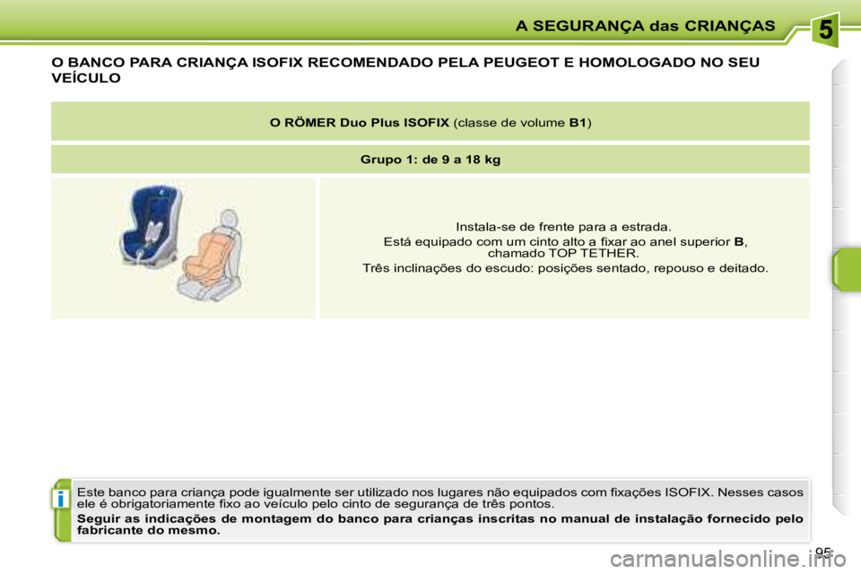 PEUGEOT 207 2008  Manual de utilização (in Portuguese) i
A SEGURANÇA das CRIANÇAS
95
           O BANCO PARA CRIANÇA ISOFIX RECOMENDADO PELA  PEUGEOT  E HOMOLOGADO NO SEU 
VEÍCULO 
� �E�s�t�e� �b�a�n�c�o� �p�a�r�a� �c�r�i�a�n�ç�a� �p�o�d�e� �i�g�u�a�