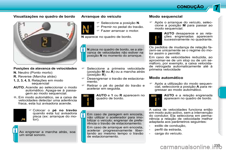 PEUGEOT 207 2008  Manual de utilização (in Portuguese) i
i
i
113
  Visualizações no quadro de bordo 
  Posições da alavanca de velocidades  
  
N.   Neutro (Ponto morto) 
  
R.   Reverse (Marcha atrás) 
  
1, 2, 3, 4, 5.    Relações em modo  
seque