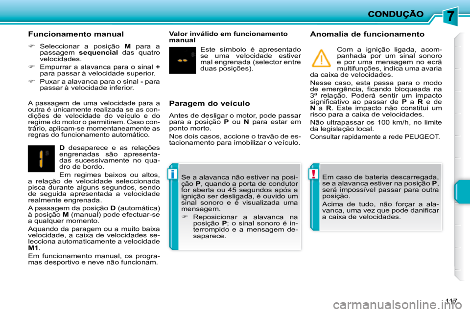 PEUGEOT 207 2008  Manual de utilização (in Portuguese) !i
117
  Paragem do veículo 
 Antes de desligar o motor, pode passar  
para  a  posição   P   ou    N   para  estar  em 
ponto morto.  
 Nos dois casos, accione o travão de es- 
tacionamento para 