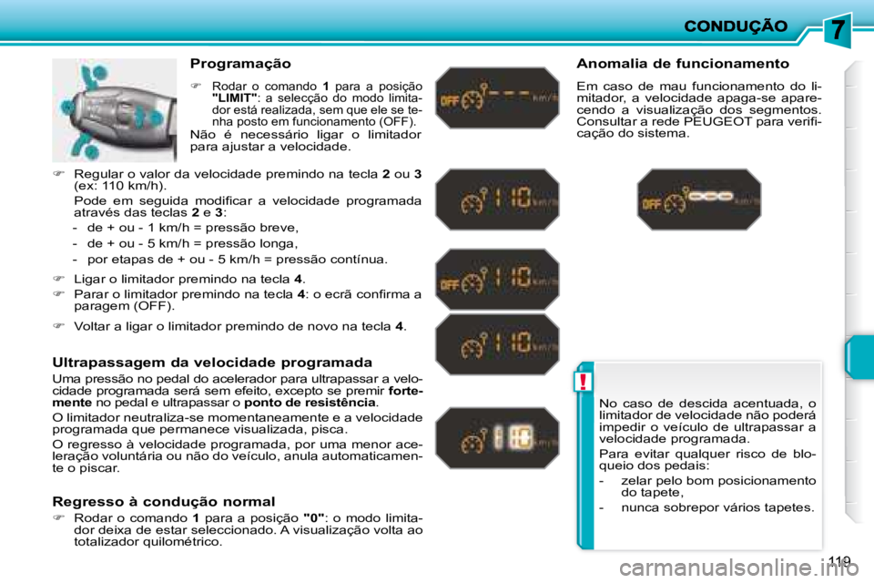 PEUGEOT 207 2008 Manual de utilização (in Portuguese) !
119
No caso de descida acentuada, o
limitador de velocidade não poderá
impedir o veículo de ultrapassar a
velocidade programada.
Para evitar qualquer risco de blo-
queio d PEUGEOT 207 2008 Manual de utilização (in Portuguese) !
119
No caso de descida acentuada, o
limitador de velocidade não poderá
impedir o veículo de ultrapassar a
velocidade programada.
Para evitar qualquer risco de blo-
queio d