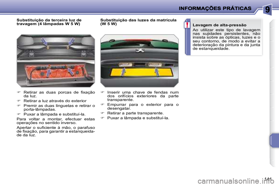 PEUGEOT 207 2008  Manual de utilização (in Portuguese) !
141
  Substituição da terceira luz de  
travagem (4 lâmpadas W 5 W)  
   
� � �  �R�e�t�i�r�a�r�  �a�s�  �d�u�a�s�  �p�o�r�c�a�s�  �d�e�  �ﬁ� �x�a�ç�ã�o� 
da luz. 
  
�    Retirar a luz