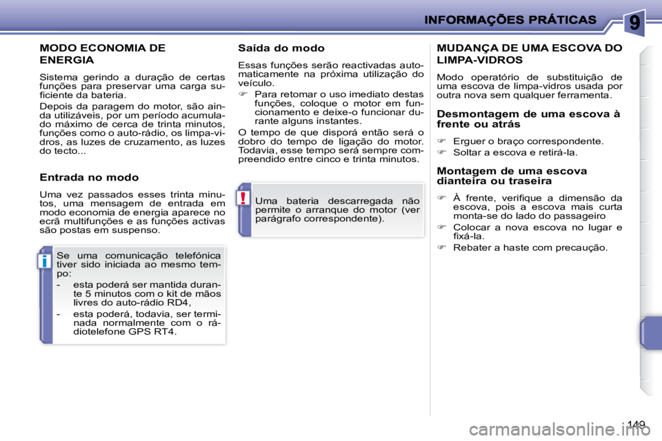 PEUGEOT 207 2008 Manual de utilização (in Portuguese) !
i
149
Uma bateria descarregada não
permite o arranque do motor (ver
parágrafo correspondente).
Se uma comunicação telefónica
tiver sido iniciada ao mesmo tem-
po:
- PEUGEOT 207 2008 Manual de utilização (in Portuguese) !
i
149
Uma bateria descarregada não
permite o arranque do motor (ver
parágrafo correspondente).
Se uma comunicação telefónica
tiver sido iniciada ao mesmo tem-
po:
-
