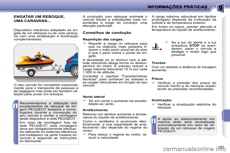 PEUGEOT 207 2008 Manual de utilização (in Portuguese) i
i
151
ENGATAR UM REBOQUE,
UMA CARAVANA...
O seu veículo foi concebido essencial-
mente para o transporte de pessoas e
de bagagens mas pode ser também uti-
lizado para puxar um PEUGEOT 207 2008 Manual de utilização (in Portuguese) i
i
151
ENGATAR UM REBOQUE,
UMA CARAVANA...
O seu veículo foi concebido essencial-
mente para o transporte de pessoas e
de bagagens mas pode ser também uti-
lizado para puxar um