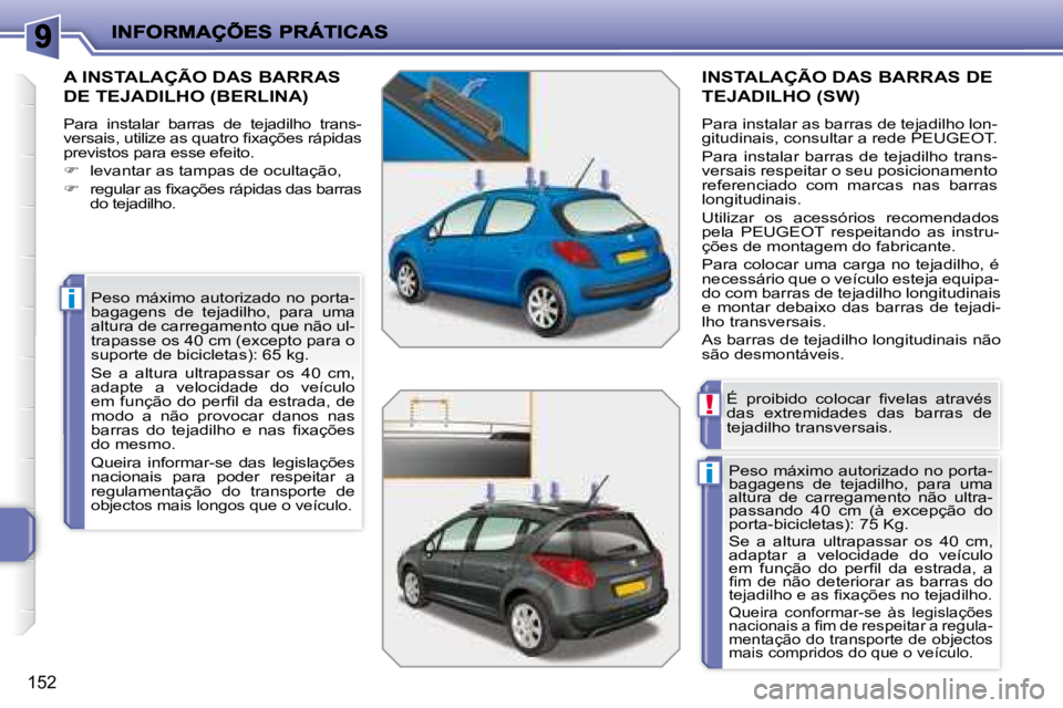 PEUGEOT 207 2008  Manual de utilização (in Portuguese) i
i
!
152
       A INSTALAÇÃO DAS BARRAS 
DE TEJADILHO (BERLINA) 
 Para  instalar  barras  de  tejadilho  trans- 
�v�e�r�s�a�i�s�,� �u�t�i�l�i�z�e� �a�s� �q�u�a�t�r�o� �ﬁ� �x�a�ç�õ�e�s� �r�á�p�