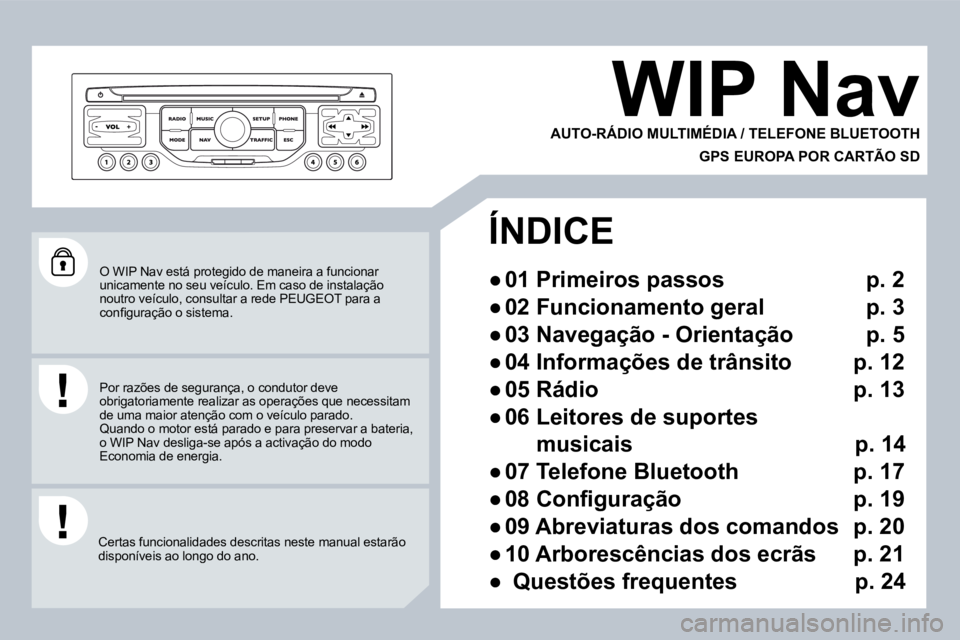 PEUGEOT 207 2008  Manual de utilização (in Portuguese)  O WIP Nav está protegido de maneira a funcionar unicamente no seu veículo. Em caso de instalação noutro veículo, consultar a rede  PEUGEOT  para a �c�o�n�ﬁ� �g�u�r�a�ç�ã�o� �o� �s�i�s�t�e�m�