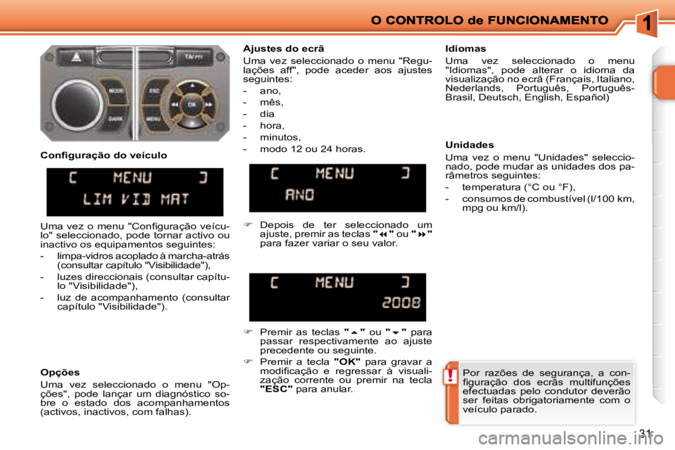 PEUGEOT 207 2008  Manual de utilização (in Portuguese) !
31
 Por  razões  de  segurança,  a  con- 
�ﬁ� �g�u�r�a�ç�ã�o�  �d�o�s�  �e�c�r�ã�s�  �m�u�l�t�i�f�u�n�ç�õ�e�s� 
efectuadas  pelo  condutor  deverão 
ser  feitas  obrigatoriamente  com  o 
