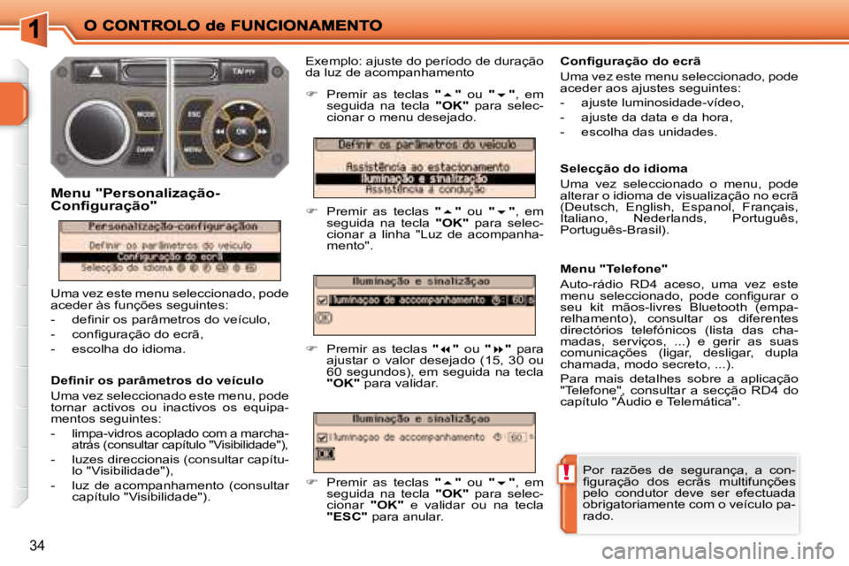 PEUGEOT 207 2008  Manual de utilização (in Portuguese) !
34
� � �D�e�ﬁ� �n�i�r� �o�s� �p�a�r�â�m�e�t�r�o�s� �d�o� �v�e�í�c�u�l�o�  
 Uma vez seleccionado este menu, pode  
tornar  activos  ou  inactivos  os  equipa-
mentos seguintes:  
   -   limpa-vi