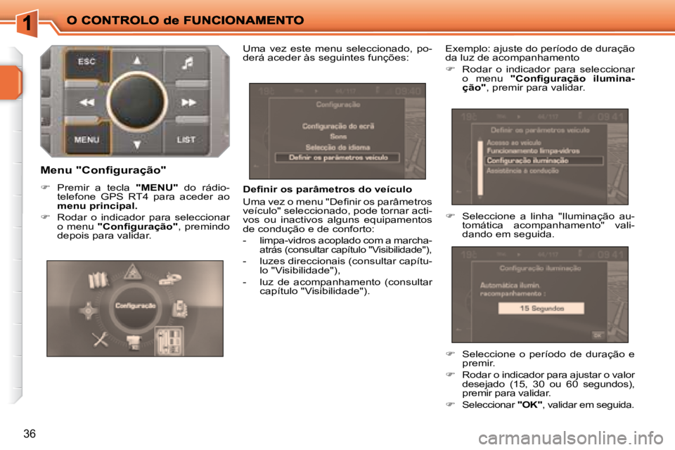 PEUGEOT 207 2008  Manual de utilização (in Portuguese) 36
� � �D�e�ﬁ� �n�i�r� �o�s� �p�a�r�â�m�e�t�r�o�s� �d�o� �v�e�í�c�u�l�o�  
� �U�m�a� �v�e�z� �o� �m�e�n�u� �"�D�e�ﬁ� �n�i�r� �o�s� �p�a�r�â�m�e�t�r�o�s�  
veículo" seleccionado, pode torna