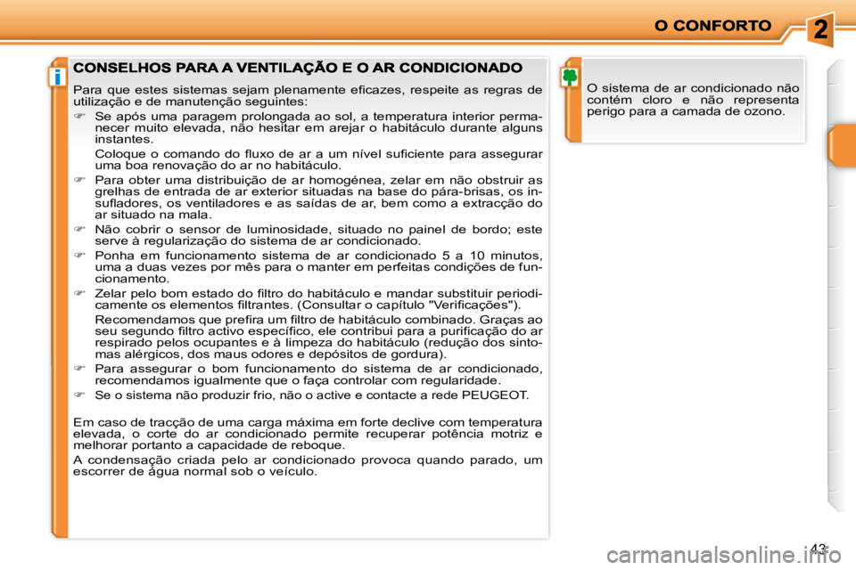 PEUGEOT 207 2008  Manual de utilização (in Portuguese) i
43
 O sistema de ar condicionado não  
contém  cloro  e  não  representa 
perigo para a camada de ozono. � �P�a�r�a�  �q�u�e�  �e�s�t�e�s�  �s�i�s�t�e�m�a�s�  �s�e�j�a�m�  �p�l�e�n�a�m�e�n�t�e�  