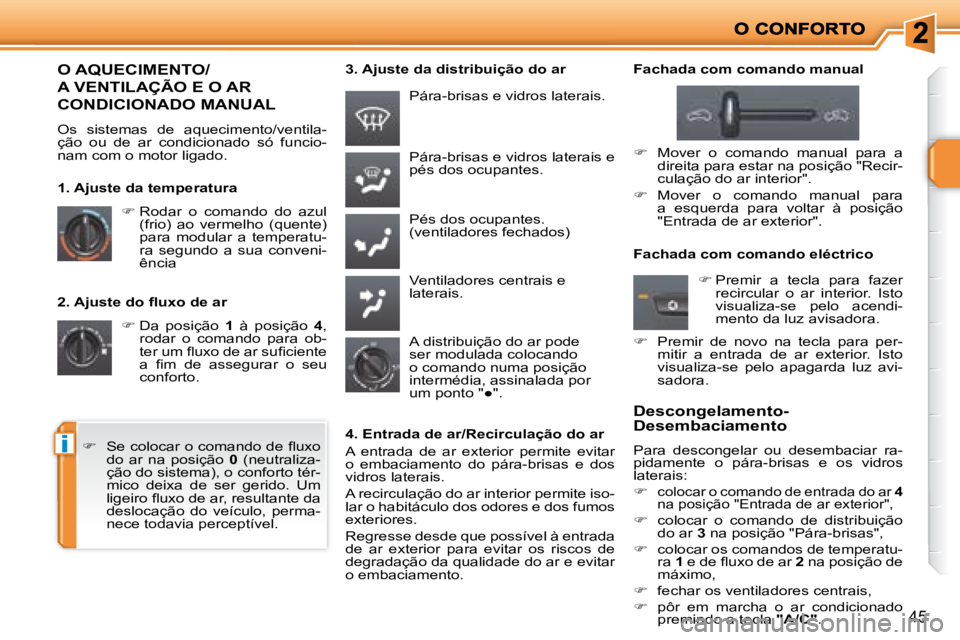 PEUGEOT 207 2008  Manual de utilização (in Portuguese) i
45
� � �2�.� �A�j�u�s�t�e� �d�o� �ﬂ� �u�x�o� �d�e� �a�r�    
�   Da  posição    1   à  posição    4 , 
rodar  o  comando  para  ob- 
�t�e�r� �u�m� �ﬂ� �u�x�o� �d�e� �a�r� �s�u�ﬁ� �c�i�