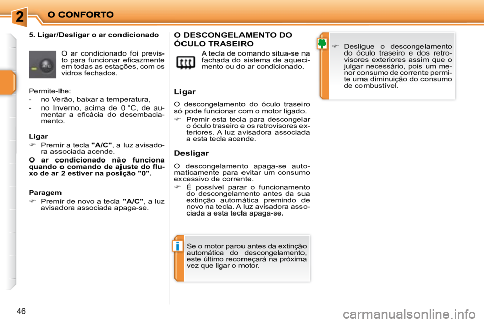 PEUGEOT 207 2008  Manual de utilização (in Portuguese) i
46
  5. Ligar/Desligar o ar condicionado  O  ar  condicionado  foi  previs- 
�t�o� �p�a�r�a� �f�u�n�c�i�o�n�a�r� �e�ﬁ� �c�a�z�m�e�n�t�e� 
em todas as estações, com os 
vidros fechados.   A tecla