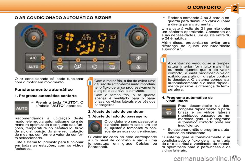 PEUGEOT 207 2008  Manual de utilização (in Portuguese) i
i
47
� �C�o�m� �o� �m�o�t�o�r� �f�r�i�o�,� �a� �ﬁ� �m� �d�e� �e�v�i�t�a�r� �u�m�a�  
difusão de ar frio demasiado importan-
�t�e�,� �o� �ﬂ� �u�x�o� �d�e� �a�r� �s�ó� �p�r�o�g�r�e�s�s�i�v�a�m�e