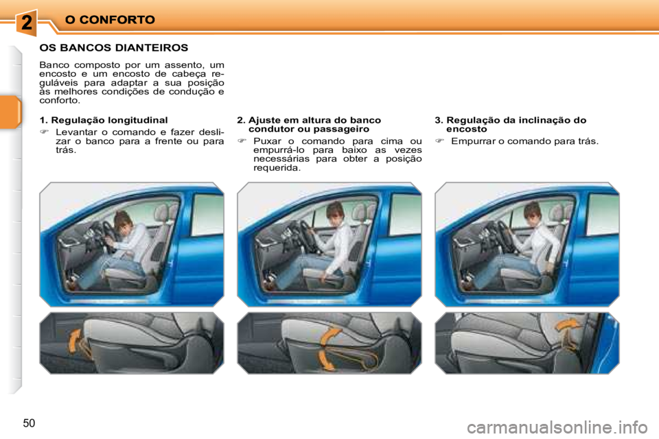 PEUGEOT 207 2008 Manual de utilização (in Portuguese) 50
OS BANCOS DIANTEIROS
Banco composto por um assento, um
encosto e um encosto de cabeça re-
guláveis para adaptar a sua posição
às melhores condições de PEUGEOT 207 2008 Manual de utilização (in Portuguese) 50
OS BANCOS DIANTEIROS
Banco composto por um assento, um
encosto e um encosto de cabeça re-
guláveis para adaptar a sua posição
às melhores condições de