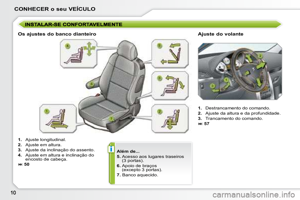 PEUGEOT 207 2008  Manual de utilização (in Portuguese) i
CONHECER o seu VEÍCULO
  
Além de...   
  
5.    Acesso aos lugares traseiros 
(3 portas). 
  
6.    Apoio de braços 
(excepto 3 portas). 
  
7.   Banco aquecido.  
  Os ajustes do banco dianteir