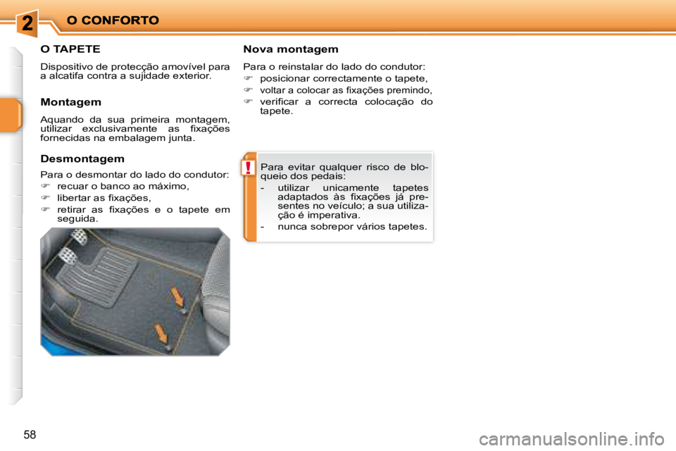 PEUGEOT 207 2008  Manual de utilização (in Portuguese) !
58
 Para  evitar  qualquer  risco  de  blo- 
queio dos pedais:  
   -   utilizar  unicamente  tapetes �a�d�a�p�t�a�d�o�s�  �à�s�  �ﬁ� �x�a�ç�õ�e�s�  �j�á�  �p�r�e�- 
sentes no veículo; a sua 