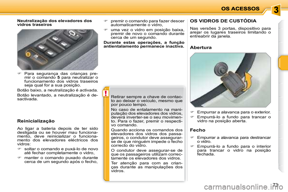 PEUGEOT 207 2008 Manual de utilização (in Portuguese) !
73
Neutralização dos elevadores dos
vidros traseiros
Reinicialização
Ao ligar a bateria depois de ter sido
desligada ou se houver mau funciona-
mento, deve reinicializar PEUGEOT 207 2008 Manual de utilização (in Portuguese) !
73
Neutralização dos elevadores dos
vidros traseiros
Reinicialização
Ao ligar a bateria depois de ter sido
desligada ou se houver mau funciona-
mento, deve reinicializar
