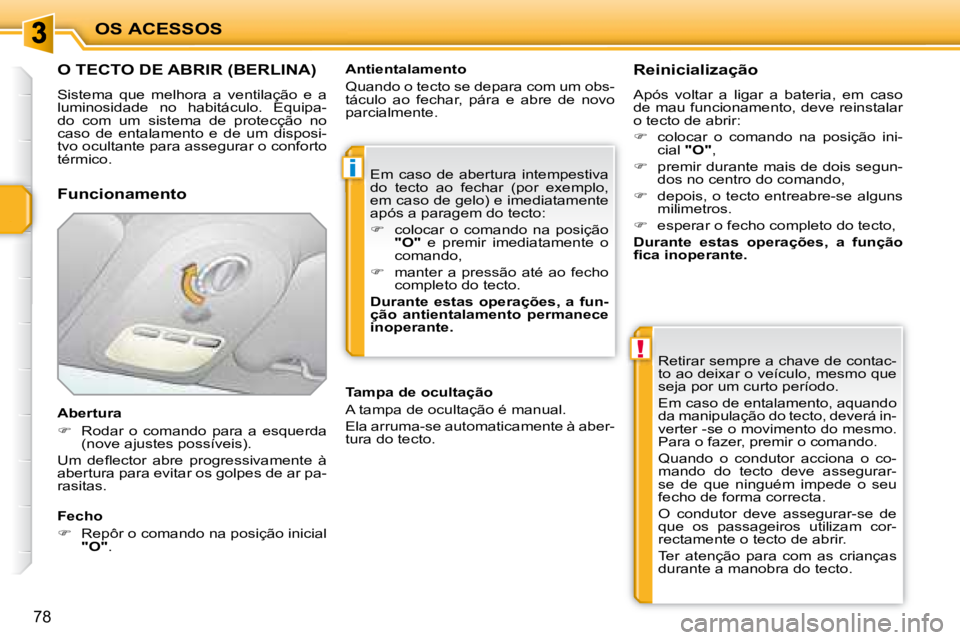 PEUGEOT 207 2008  Manual de utilização (in Portuguese) i
!
OS ACESSOS
78
               O TECTO DE ABRIR (BERLINA) 
 Sistema  que  melhora  a  ventilação  e  a  
luminosidade  no  habitáculo.  Equipa-
do  com  um  sistema  de  protecção  no 
caso  de