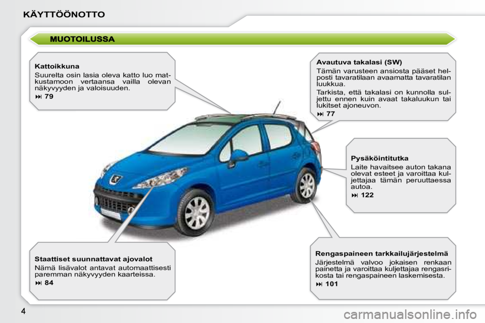 PEUGEOT 207 2008  Omistajan Käsikirja (in Finnish) KÄYTTÖÖNOTTO
  Kattoikkuna  
 Suurelta osin lasia oleva katto luo mat- 
kustamoon  vertaansa  vailla  olevan 
näkyvyyden ja valoisuuden.  
   
�   79   
  Staattiset suunnattavat ajovalot  
 N