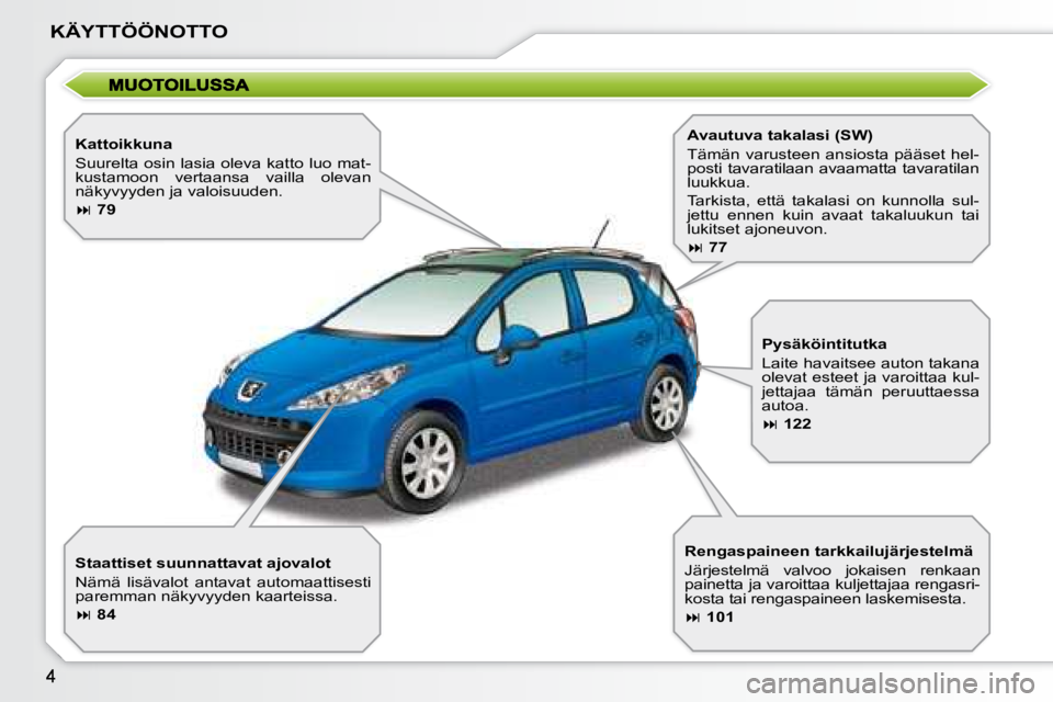 PEUGEOT 207 2008  Omistajan Käsikirja (in Finnish) KÄYTTÖÖNOTTO
  Kattoikkuna  
 Suurelta osin lasia oleva katto luo mat- 
kustamoon  vertaansa  vailla  olevan 
näkyvyyden ja valoisuuden.  
   
�   79   
  Staattiset suunnattavat ajovalot  
 N�