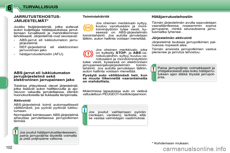PEUGEOT 207 2008 Omistajan Käsikirja (in Finnish) !
i
!
TURVALLISUUS
102
JARRUTUSTEHOSTUS-
JÄRJESTELMÄT *
Joukko lisäjärjestelmiä, jotka auttavat
auton kuljettajaa hätätapauksissa jarrut-
tamaan turvallisesti ja mahdollisimm PEUGEOT 207 2008 Omistajan Käsikirja (in Finnish) !
i
!
TURVALLISUUS
102
JARRUTUSTEHOSTUS-
JÄRJESTELMÄT *
Joukko lisäjärjestelmiä, jotka auttavat
auton kuljettajaa hätätapauksissa jarrut-
tamaan turvallisesti ja mahdollisimm