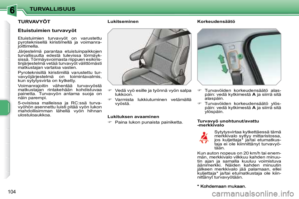 PEUGEOT 207 2008  Omistajan Käsikirja (in Finnish) TURVALLISUUS
104
       TURVAVYÖT   Korkeudensäätö  
  Turvavyö unohtunut/avattu  
-merkkivalo 
  Lukitseminen  
   
�    Vedä vyö esille ja työnnä vyön salpa 
lukkoon. 
  
�    Varmis