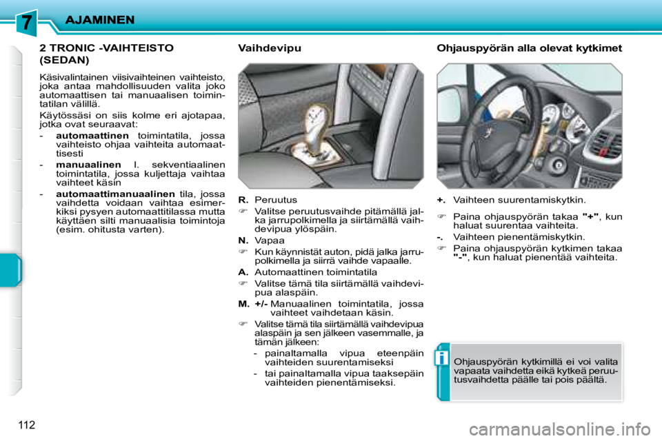 PEUGEOT 207 2008  Omistajan Käsikirja (in Finnish) i
112
 2 TRONIC -VAIHTEISTO 
(SEDAN) 
 Käsivalintainen  viisivaihteinen  vaihteisto,  
joka  antaa  mahdollisuuden  valita  joko 
automaattisen  tai  manuaalisen  toimin-
tatilan välillä.  
 Käyt