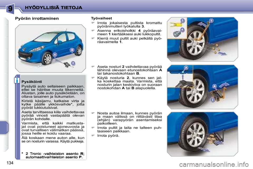 PEUGEOT 207 2008  Omistajan Käsikirja (in Finnish) i
134
  Pysäköinti  
 Pysäytä  auto  sellaiseen  paikkaan,  
ettei  se  häiritse  muuta  liikennettä. 
Alustan, jolle auto pysäköidään, on 
oltava tasainen ja liukumaton.  
 Kiristä  käsij