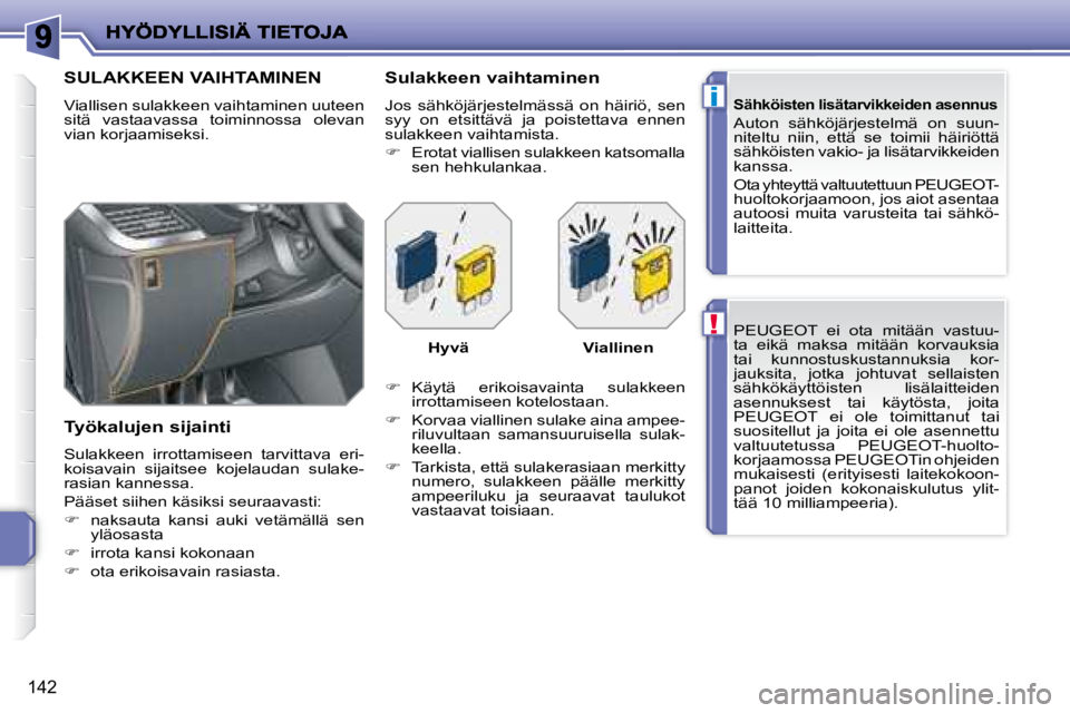 PEUGEOT 207 2008  Omistajan Käsikirja (in Finnish) !
i
142
  PEUGEOT   ei  ota  mitään  vastuu- 
ta  eikä  maksa  mitään  korvauksia 
tai  kunnostuskustannuksia  kor-
jauksita,  jotka  johtuvat  sellaisten 
sähkökäyttöisten  lisälaitteiden 
