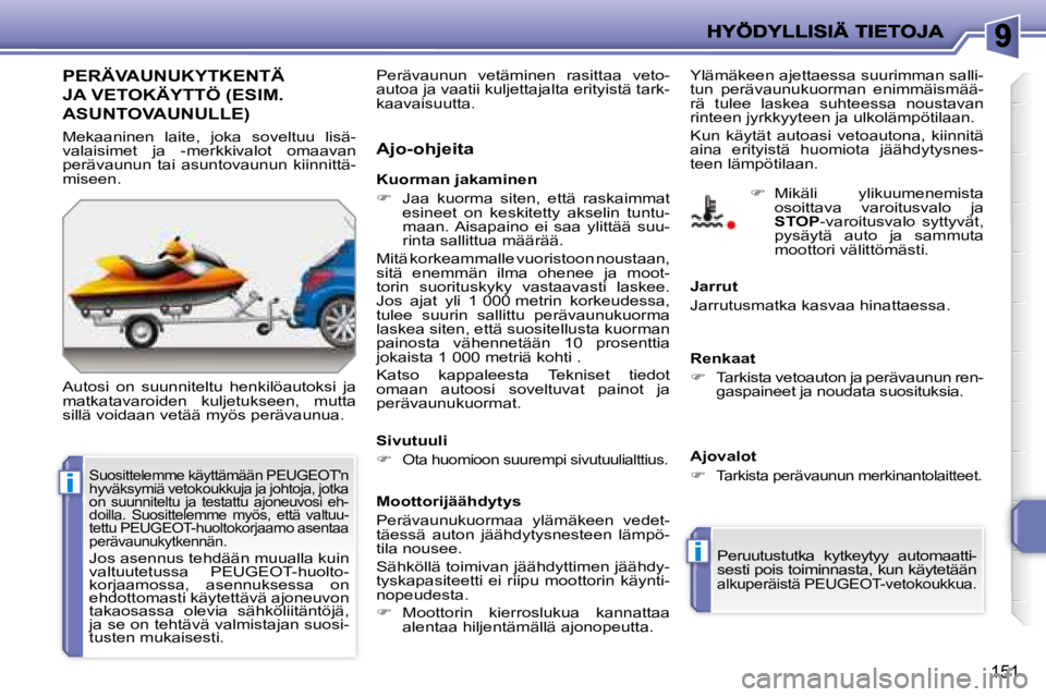 PEUGEOT 207 2008  Omistajan Käsikirja (in Finnish) i
i
151
     PERÄVAUNUKYTKENTÄ 
JA VETOKÄYTTÖ (ESIM. 
ASUNTOVAUNULLE) 
 Autosi  on  suunniteltu  henkilöautoksi  ja  
matkatavaroiden  kuljetukseen,  mutta 
sillä voidaan vetää myös perävaun