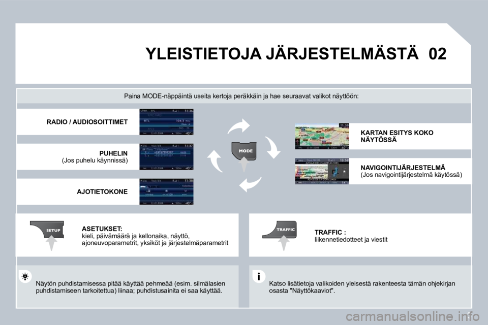 PEUGEOT 207 2008  Omistajan Käsikirja (in Finnish) 3
�0�2 YLEISTIETOJA JÄRJESTELMÄSTÄ 
 Katso lisätietoja valikoiden yleisestä rakenteesta tämän ohjekirjan osasta "Näyttökaaviot".  
  Paina MODE-näppäintä useita kertoja peräkkäin ja  hae