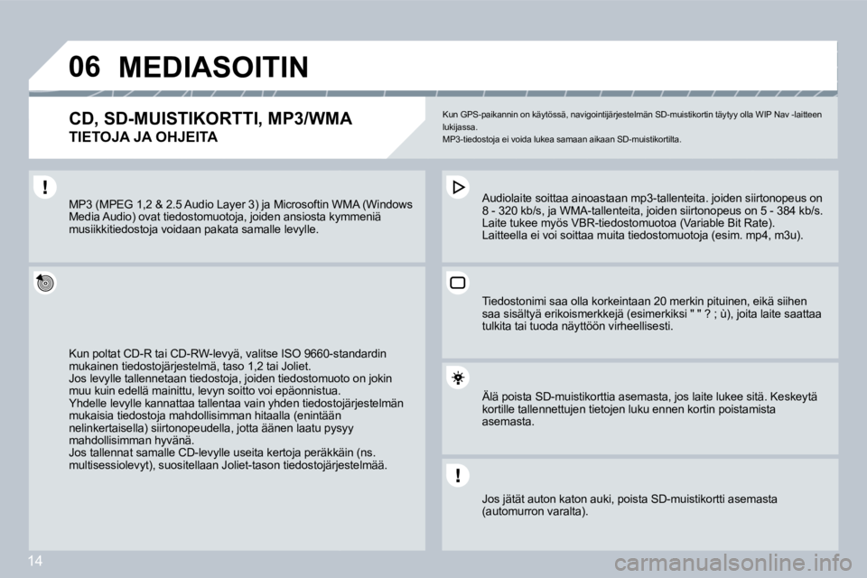PEUGEOT 207 2008  Omistajan Käsikirja (in Finnish) 14
�0�6 MEDIASOITIN 
� � �C�D�,� �S�D�-�M�U�I�S�T�I�K�O�R�T�T�I�,� �M�P�3�/�W�M�A� � 
TIETOJA JA OHJEITA 
 Kun GPS-paikannin on käytössä, navigointijärjestelmän SD-muistikortin täytyy olla WIP N