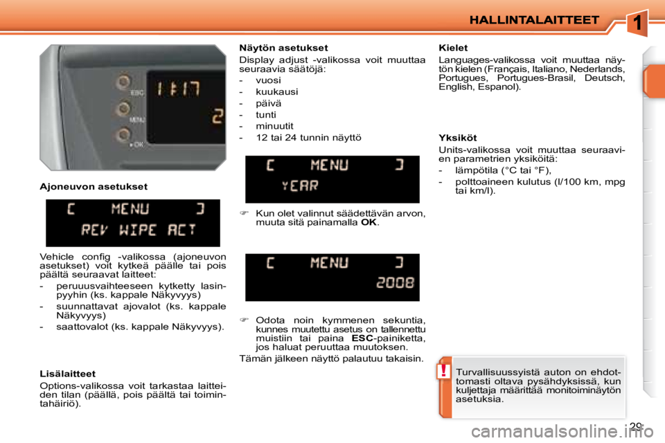PEUGEOT 207 2008  Omistajan Käsikirja (in Finnish) !
29
  Lisälaitteet  
 Options-valikossa  voit  tarkastaa  laittei- 
den  tilan  (päällä,  pois  päältä  tai  toimin-
tahäiriö).    Kielet  
 Languages-valikossa  voit  muuttaa  näy- 
tön k