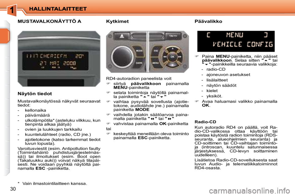 PEUGEOT 207 2008  Omistajan Käsikirja (in Finnish) 30
       MUSTAVALKONÄYTTÖ A   Kytkimet 
  Näytön tiedot  
 Mustavalkonäytössä näkyvät seuraavat  
tiedot:  
   -   kellonaika 
  -   päivämäärä 
  -   ulkolämpötila *  (asteluku vilkk