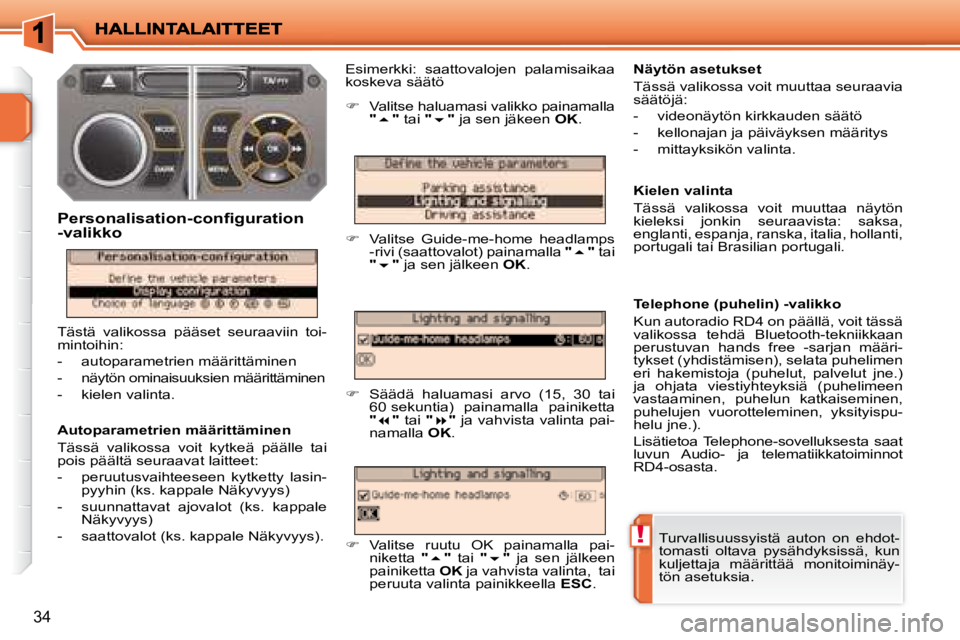 PEUGEOT 207 2008 Omistajan Käsikirja (in Finnish) !
34
Autoparametrien määrittäminen
Tässä valikossa voit kytkeä päälle tai
pois päältä seuraavat laitteet:
- peruutusvaihteeseen kytketty lasin-pyyhin (ks. kappale Näky PEUGEOT 207 2008 Omistajan Käsikirja (in Finnish) !
34
Autoparametrien määrittäminen
Tässä valikossa voit kytkeä päälle tai
pois päältä seuraavat laitteet:
- peruutusvaihteeseen kytketty lasin-pyyhin (ks. kappale Näky