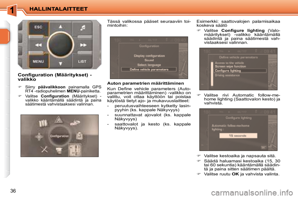 PEUGEOT 207 2008  Omistajan Käsikirja (in Finnish) 36
  Auton parametrien määrittäminen  
� �K�u�n�  �D�e�ﬁ� �n�e�  �v�e�h�i�c�l�e�  �p�a�r�a�m�e�t�e�r�s�  �(�A�u�t�o�- 
parametrien määrittäminen) -valikko on 
valittu,  voit  ottaa  käyttöö