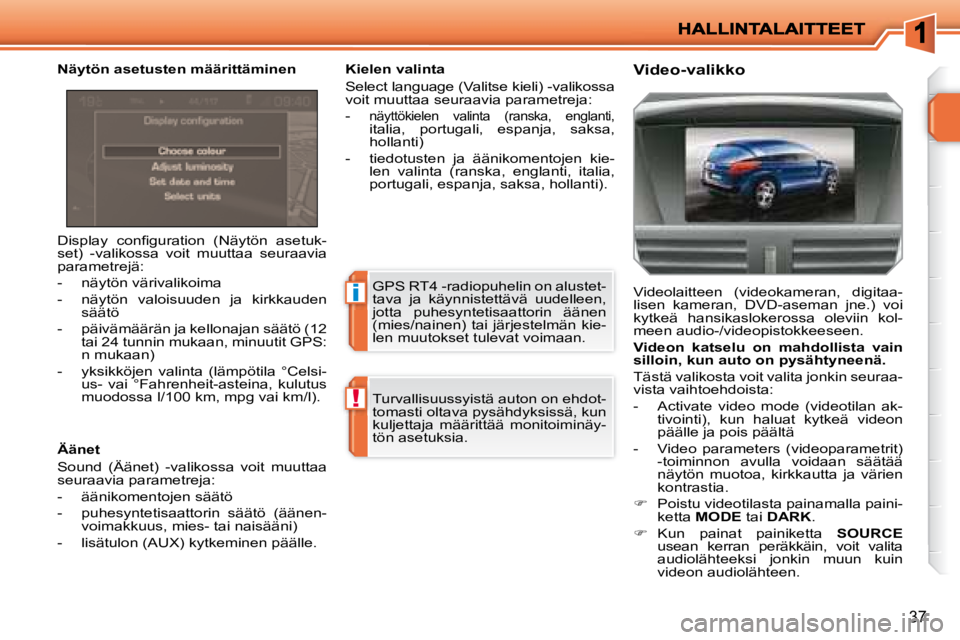 PEUGEOT 207 2008  Omistajan Käsikirja (in Finnish) i
!
37
� �D�i�s�p�l�a�y�  �c�o�n�ﬁ� �g�u�r�a�t�i�o�n�  �(�N�ä�y�t�ö�n�  �a�s�e�t�u�k�- 
set)  -valikossa  voit  muuttaa  seuraavia 
parametrejä:  
   -   näytön värivalikoima 
  -   näytön  