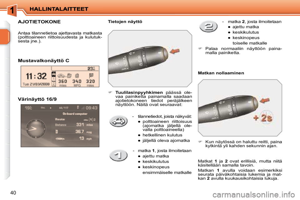 PEUGEOT 207 2008  Omistajan Käsikirja (in Finnish) 40
  Värinäyttö 16/9    -  
tilannetiedot, joista näkyvät: 
� � � 