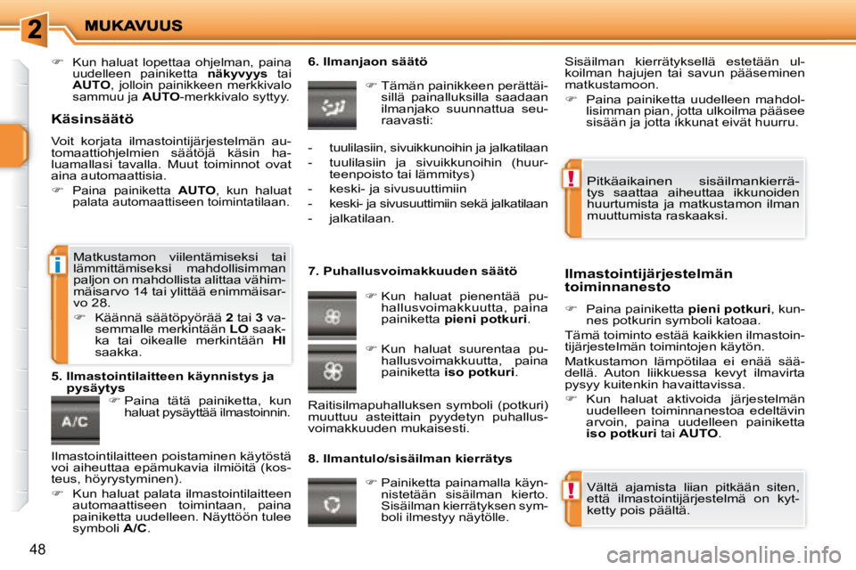 PEUGEOT 207 2008  Omistajan Käsikirja (in Finnish) !
!
i
48
   
�   Kun  haluat  lopettaa  ohjelman,  paina  
uudelleen  painiketta    näkyvyys   tai 
 
AUTO  ,  jolloin  painikkeen  merkkivalo 
sammuu ja   AUTO -merkkivalo syttyy.    
   
�   