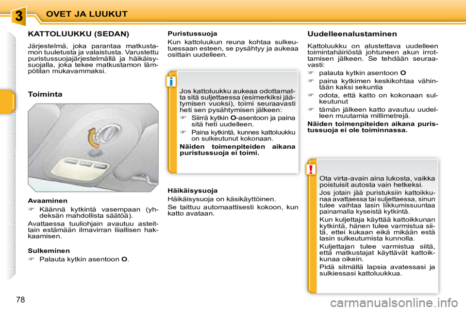 PEUGEOT 207 2008  Omistajan Käsikirja (in Finnish) i
!
OVET JA LUUKUT
78
               KATTOLUUKKU (SEDAN) 
 Järjestelmä,  joka  parantaa  matkusta- 
mon tuuletusta ja valaistusta. Varustettu 
puristussuojajärjestelmällä  ja  häikäisy-
suojall